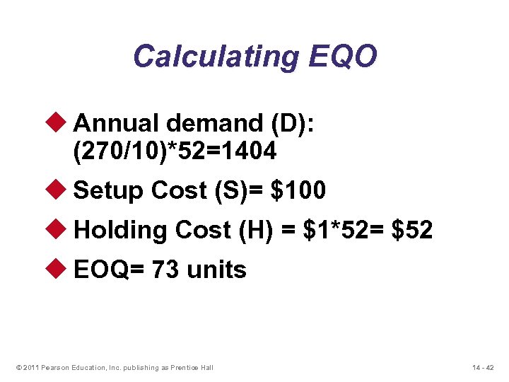 Calculating EQO u Annual demand (D): (270/10)*52=1404 u Setup Cost (S)= $100 u Holding