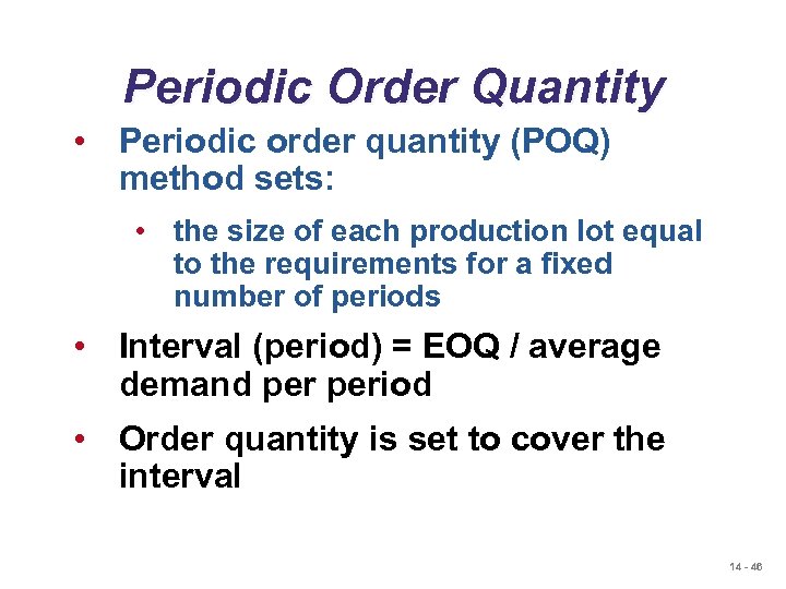 Periodic Order Quantity • Periodic order quantity (POQ) method sets: • the size of