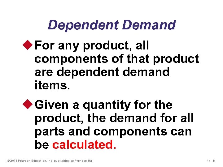 Dependent Demand u For any product, all components of that product are dependent demand