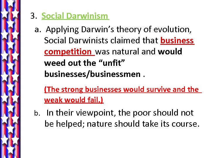 3. Social Darwinism a. Applying Darwin’s theory of evolution, Social Darwinists claimed that business