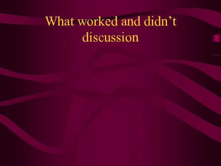 What worked and didn’t discussion 