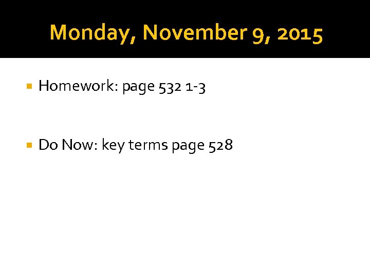 Monday, November 9, 2015 Homework: page 532 1 -3 Do Now: key terms page