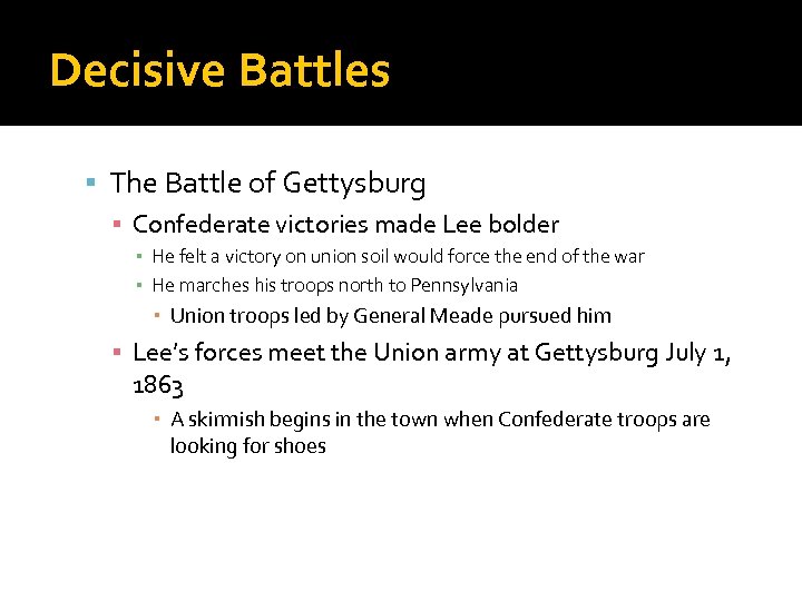Decisive Battles The Battle of Gettysburg ▪ Confederate victories made Lee bolder ▪ He