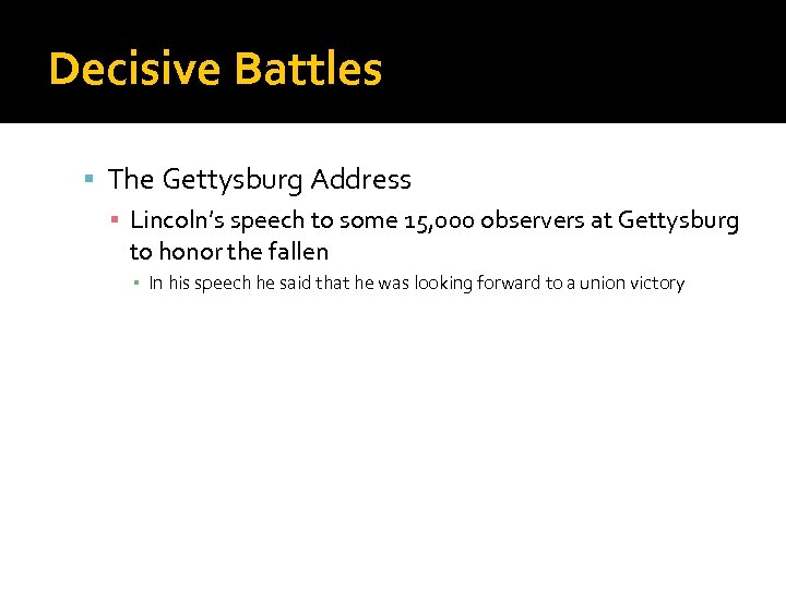 Decisive Battles The Gettysburg Address ▪ Lincoln’s speech to some 15, 000 observers at