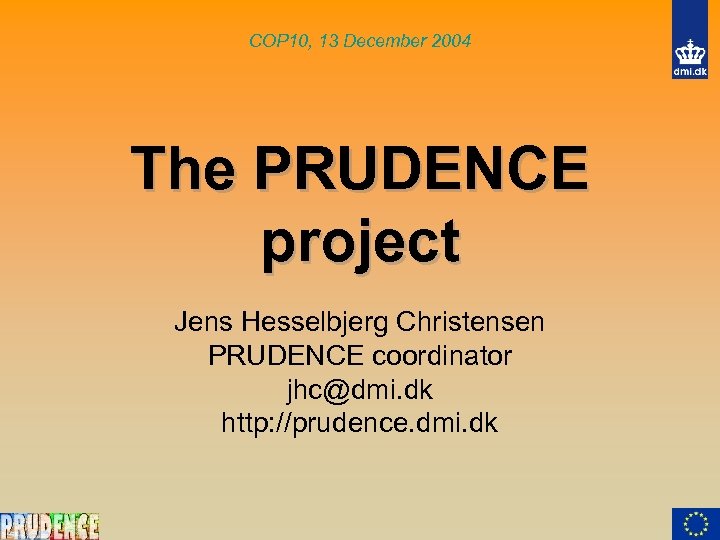 COP 10, 13 December 2004 The PRUDENCE project Jens Hesselbjerg Christensen PRUDENCE coordinator jhc@dmi.