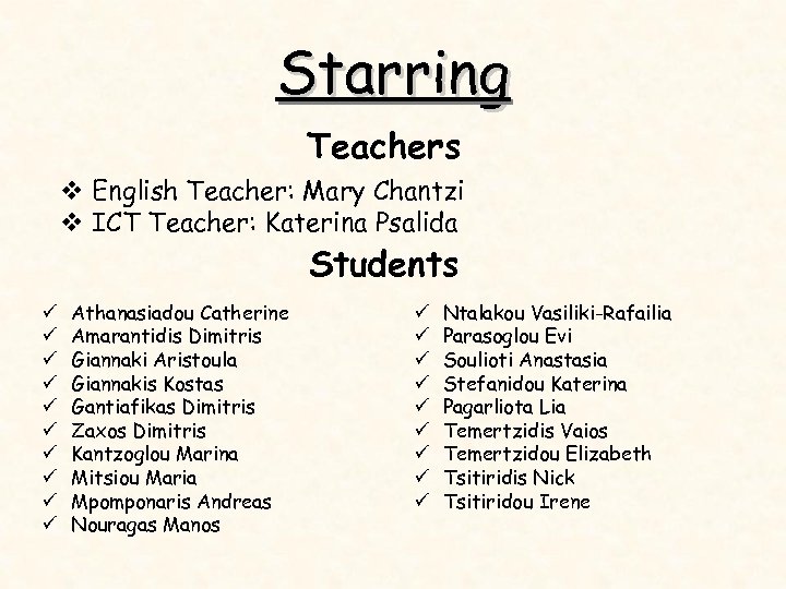 Starring Teachers v English Teacher: Mary Chantzi v ICT Teacher: Katerina Psalida Students ü