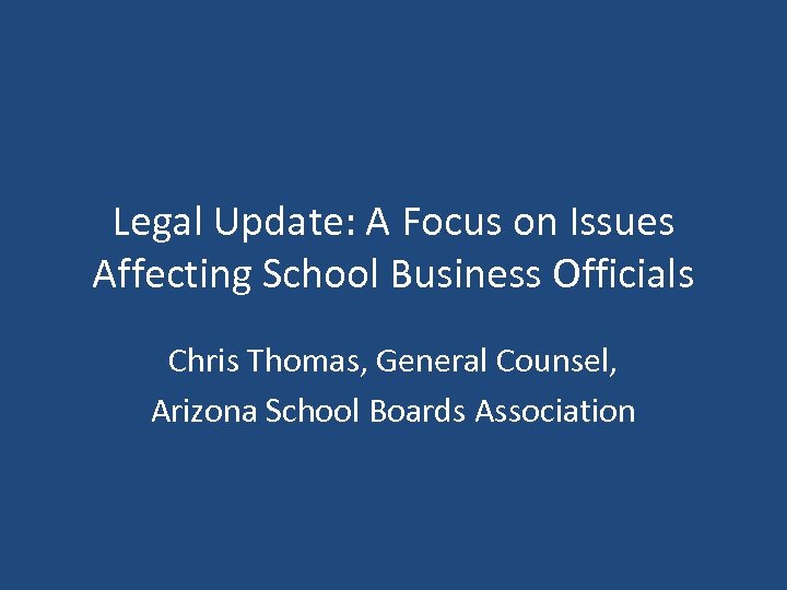 Legal Update: A Focus on Issues Affecting School Business Officials Chris Thomas, General Counsel,