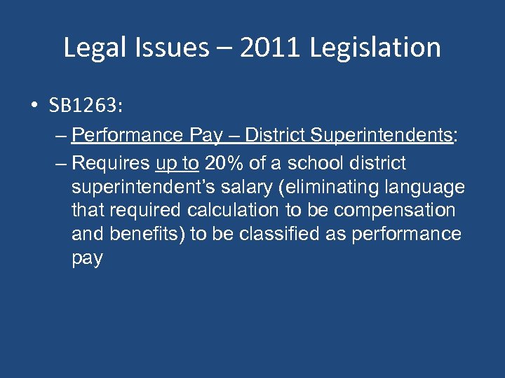 Legal Issues – 2011 Legislation • SB 1263: – Performance Pay – District Superintendents: