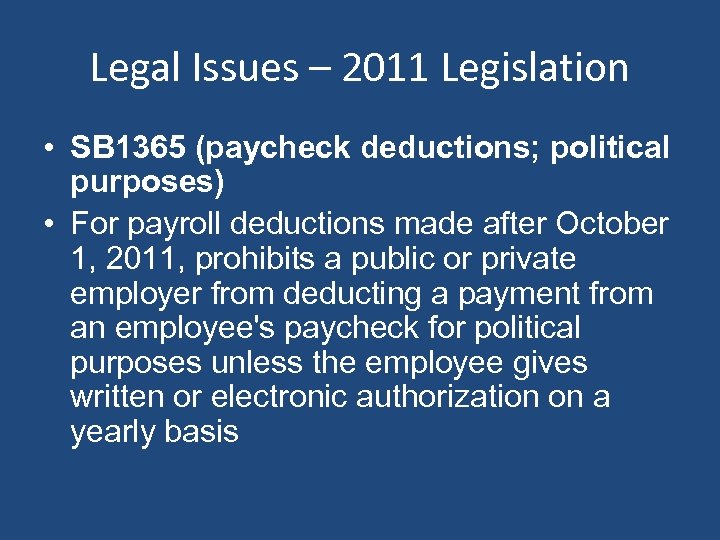 Legal Issues – 2011 Legislation • SB 1365 (paycheck deductions; political purposes) • For