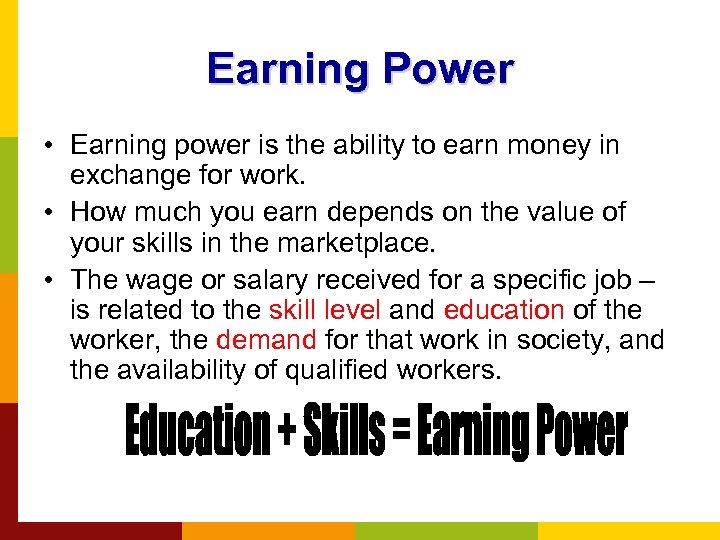 Earning Power • Earning power is the ability to earn money in exchange for
