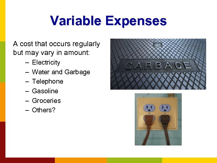 Variable Expenses A cost that occurs regularly but may vary in amount: – –