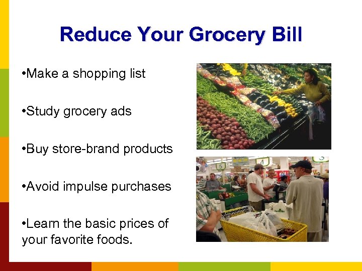Reduce Your Grocery Bill • Make a shopping list • Study grocery ads •