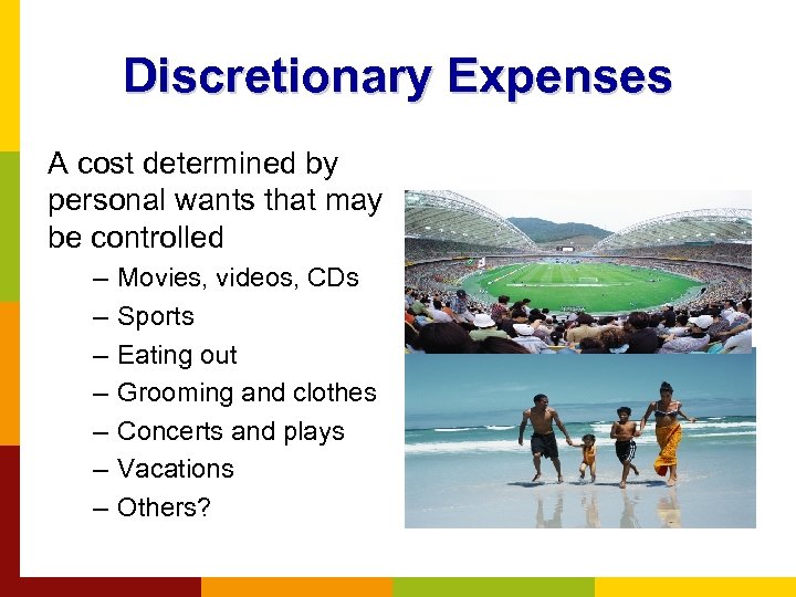 Discretionary Expenses A cost determined by personal wants that may be controlled – –