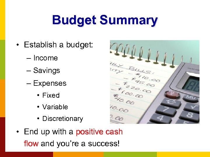 Budget Summary • Establish a budget: – Income – Savings – Expenses • Fixed