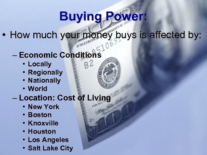 Buying Power: • How much your money buys is affected by: – Economic Conditions