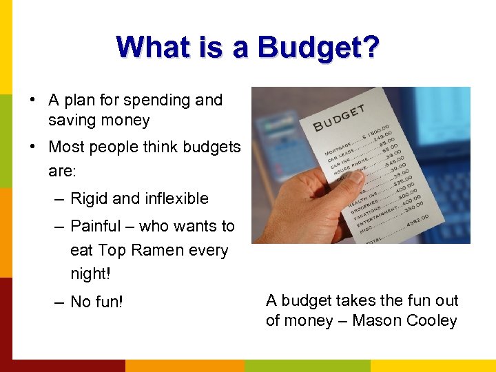 What is a Budget? • A plan for spending and saving money • Most