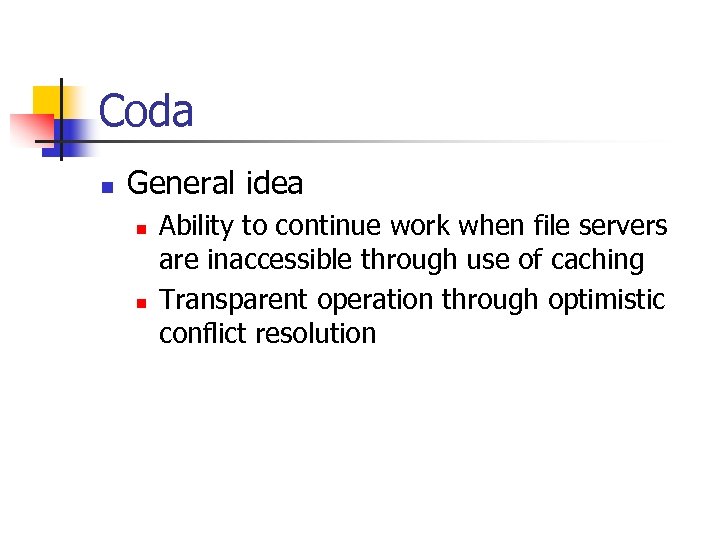 Coda n General idea n n Ability to continue work when file servers are