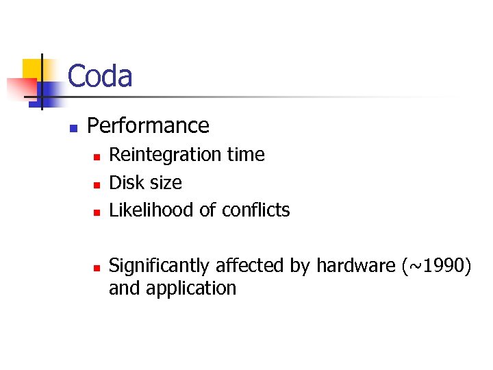 Coda n Performance n n Reintegration time Disk size Likelihood of conflicts Significantly affected