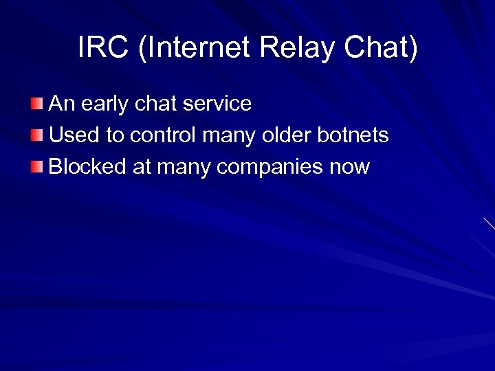 IRC (Internet Relay Chat) An early chat service Used to control many older botnets
