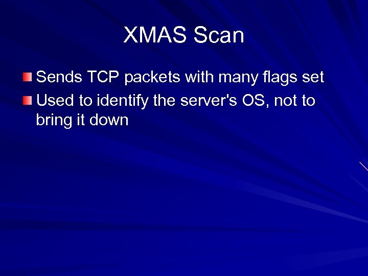 XMAS Scan Sends TCP packets with many flags set Used to identify the server's