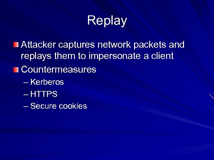 Replay Attacker captures network packets and replays them to impersonate a client Countermeasures –
