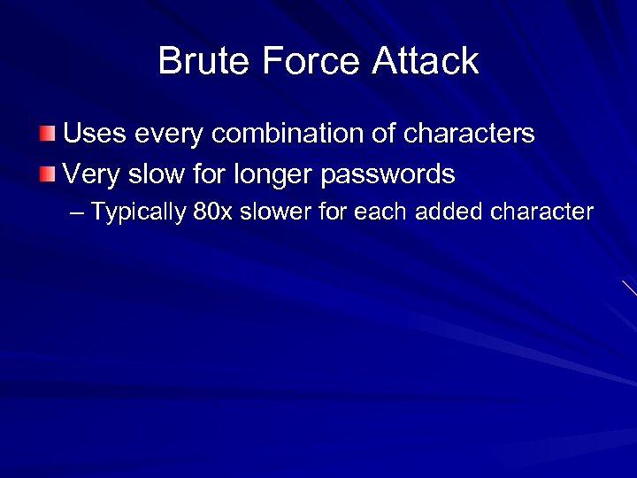 Brute Force Attack Uses every combination of characters Very slow for longer passwords –