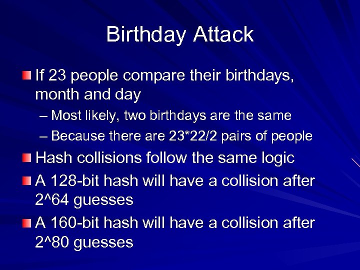Birthday Attack If 23 people compare their birthdays, month and day – Most likely,