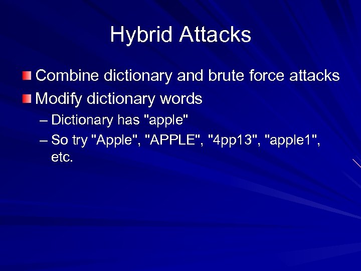 Hybrid Attacks Combine dictionary and brute force attacks Modify dictionary words – Dictionary has