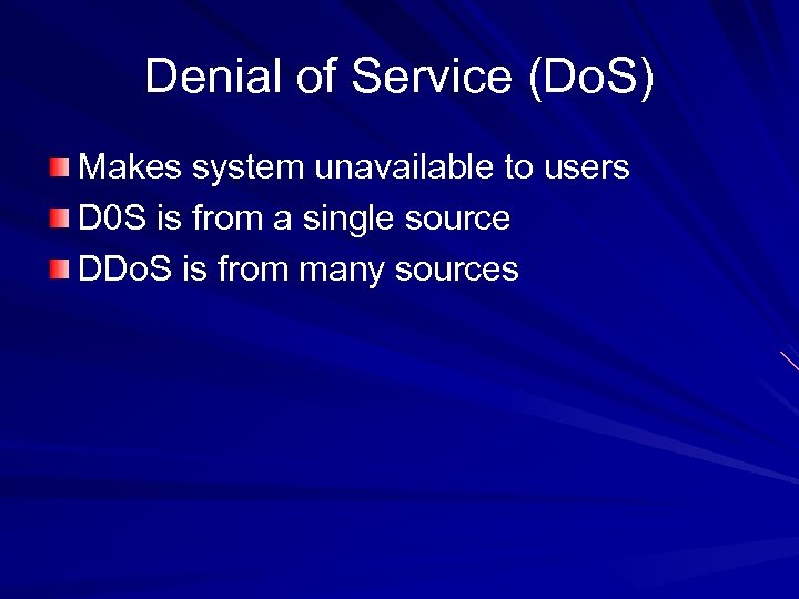 Denial of Service (Do. S) Makes system unavailable to users D 0 S is
