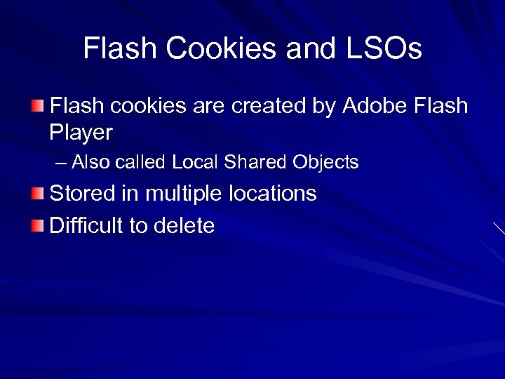 Flash Cookies and LSOs Flash cookies are created by Adobe Flash Player – Also