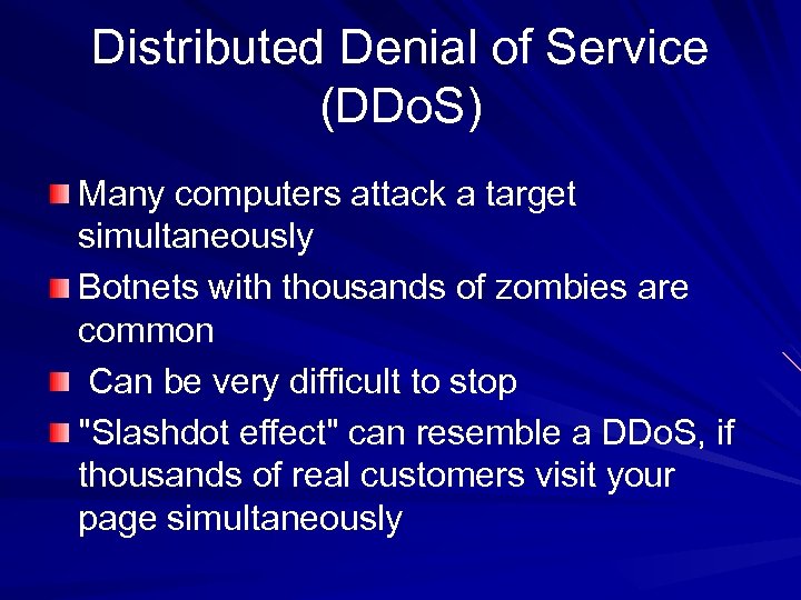 Distributed Denial of Service (DDo. S) Many computers attack a target simultaneously Botnets with