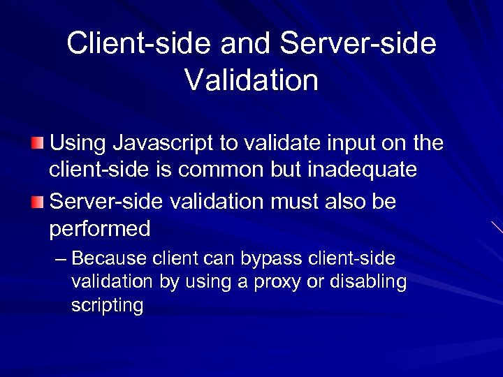 Client-side and Server-side Validation Using Javascript to validate input on the client-side is common