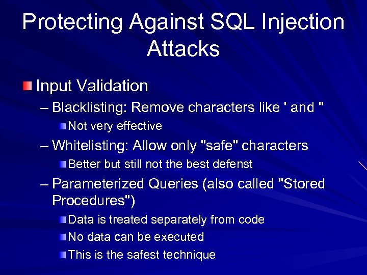 Protecting Against SQL Injection Attacks Input Validation – Blacklisting: Remove characters like ' and