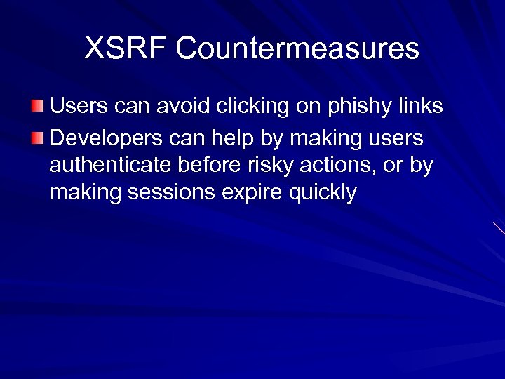 XSRF Countermeasures Users can avoid clicking on phishy links Developers can help by making