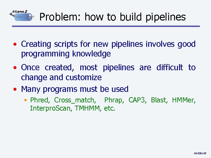 2 Problem: how to build pipelines • Creating scripts for new pipelines involves good