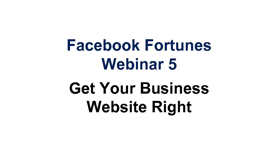 Facebook Fortunes Webinar 5 Get Your Business Website Right 