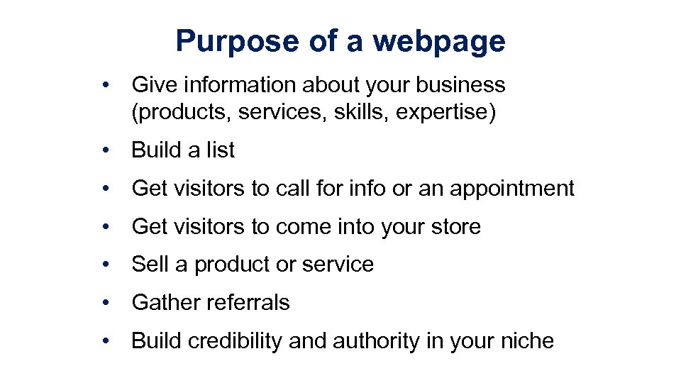 Purpose of a webpage • Give information about your business (products, services, skills, expertise)