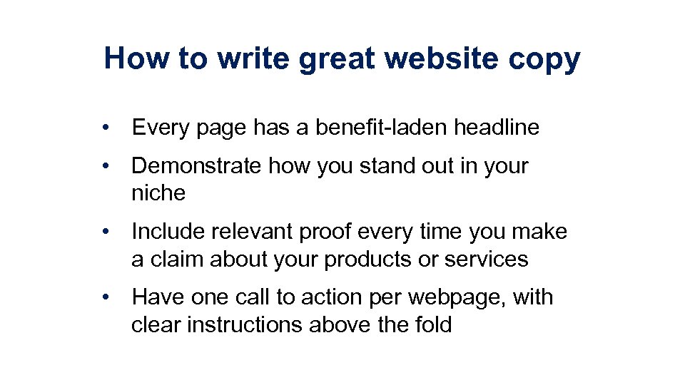 How to write great website copy • Every page has a benefit-laden headline •