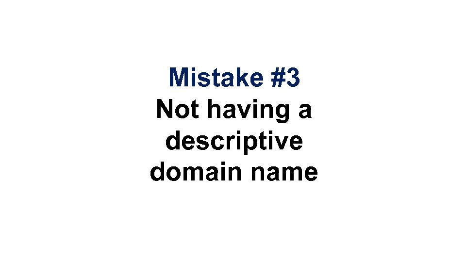 Mistake #3 Not having a descriptive domain name 