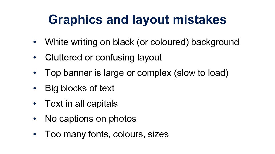 Graphics and layout mistakes • White writing on black (or coloured) background • Cluttered
