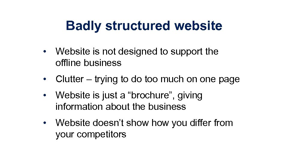 Badly structured website • Website is not designed to support the offline business •
