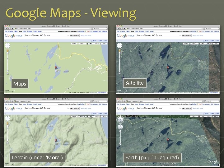 Google Maps - Viewing Maps Terrain (under ‘More’) Satellite Earth (plug-in required) 