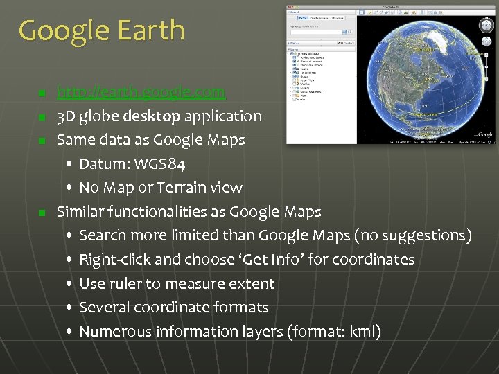 Google Earth n n http: //earth. google. com 3 D globe desktop application Same