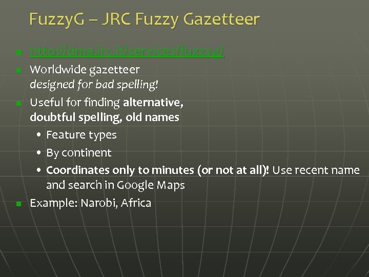 Fuzzy. G – JRC Fuzzy Gazetteer n n http: //dma. jrc. it/services/fuzzyg/ Worldwide gazetteer