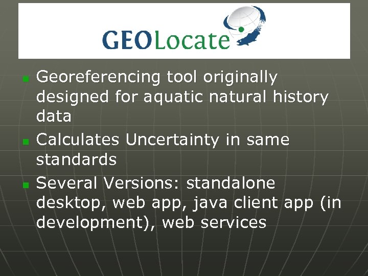 n n n Georeferencing tool originally designed for aquatic natural history data Calculates Uncertainty