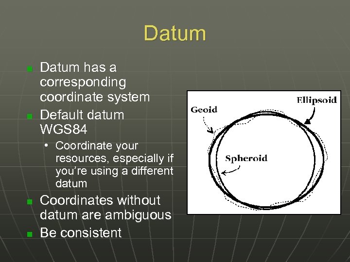 Datum n n Datum has a corresponding coordinate system Default datum WGS 84 •