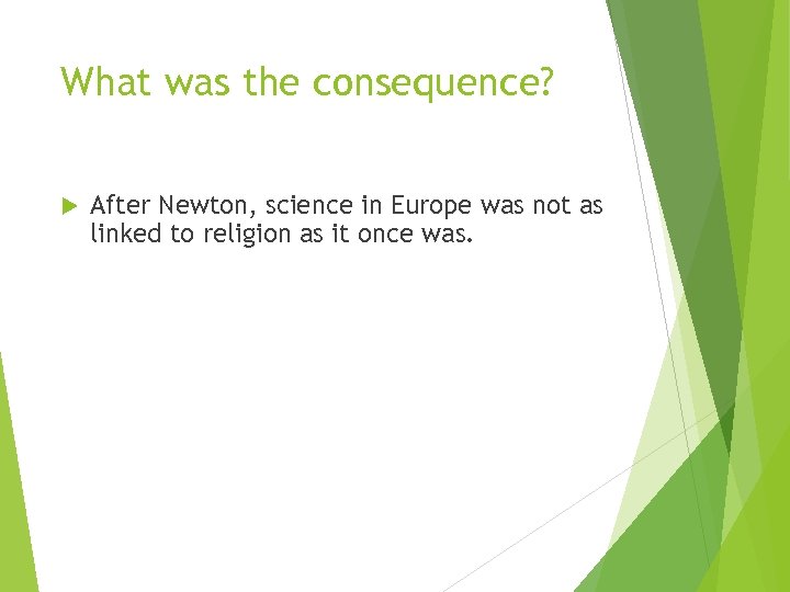 What was the consequence? After Newton, science in Europe was not as linked to