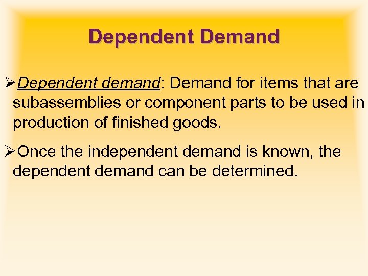 Dependent Demand ØDependent demand: Demand for items that are subassemblies or component parts to