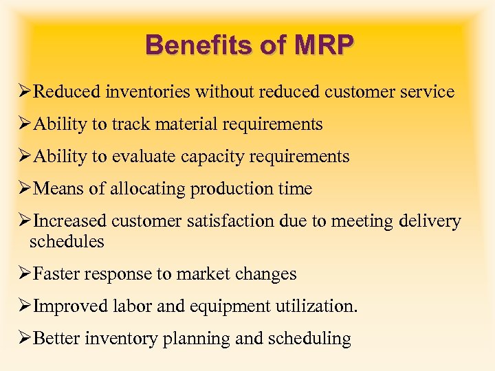 Benefits of MRP ØReduced inventories without reduced customer service ØAbility to track material requirements