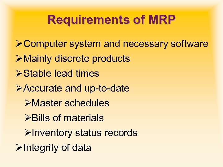 Requirements of MRP ØComputer system and necessary software ØMainly discrete products ØStable lead times
